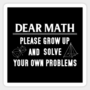 Dear Math Please Grow Up And Solve Your Own Problems Sticker